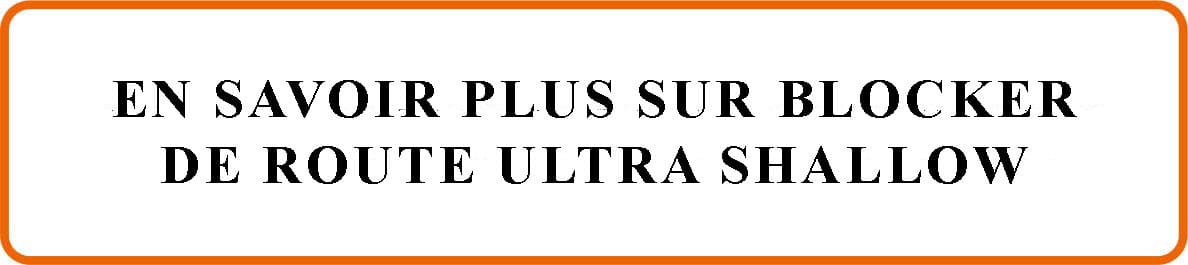 En savoir sur blocker de route ultra shallow En savoir sur blocker de route ultra shallow