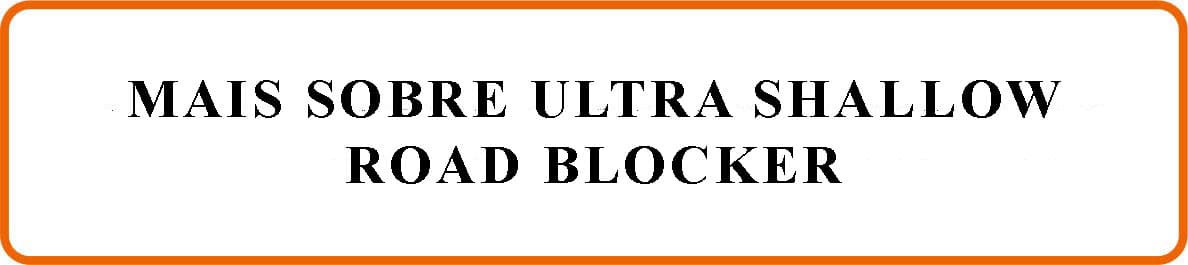 About Ultra Shallow Road Blocker Mais sobre Ultra Shallow Road Blocker